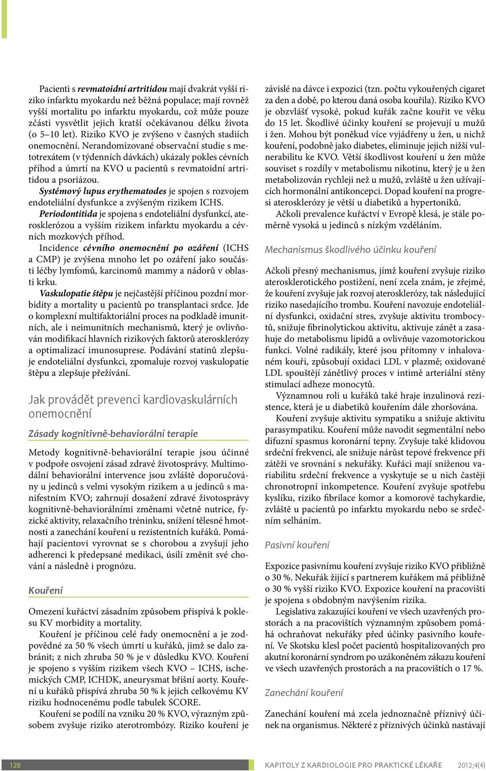 Nerandomizované observační studie s metotrexátem (v týdenních dávkách) ukázaly pokles cévních příhod a úmrtí na KVO u pacientů s revmatoidní artritidou a psoriázou.