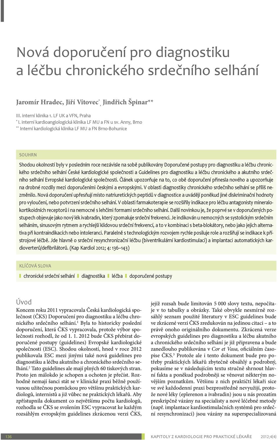 Anny, Brno ** Interní kardiologická klinika LF MU a FN Brno Bohunice Souhrn Shodou okolností byly v posledním roce nezávisle na sobě publikovány Doporučené postupy pro diagnostiku a léčbu chronického