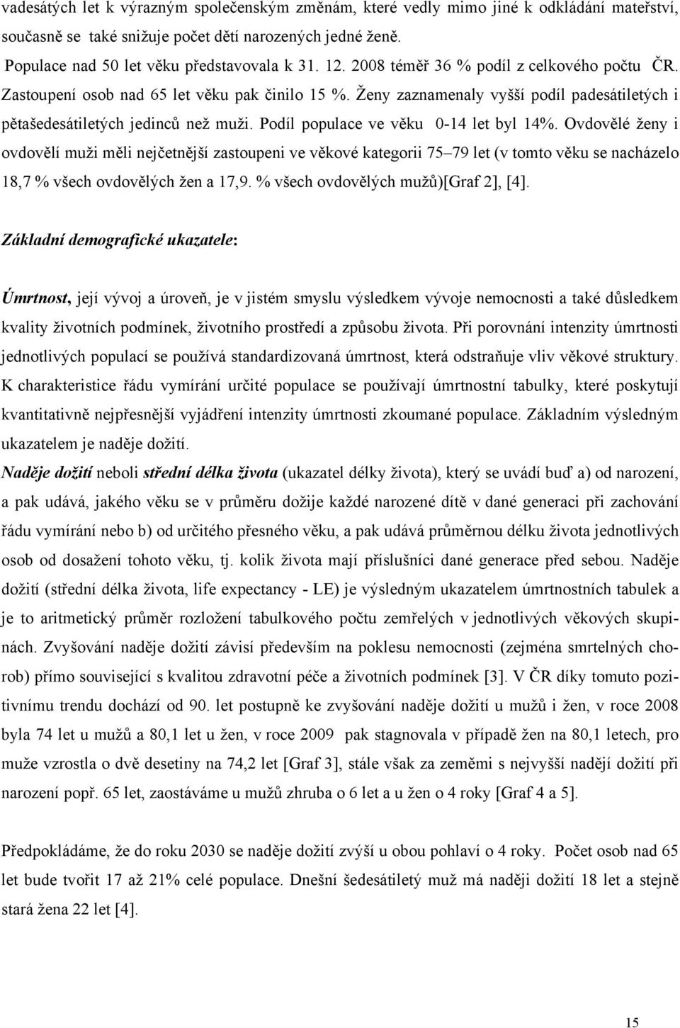 Podíl populace ve věku 0-14 let byl 14%. Ovdovělé ženy i ovdovělí muži měli nejčetnější zastoupeni ve věkové kategorii 75 79 let (v tomto věku se nacházelo 18,7 % všech ovdovělých žen a 17,9.