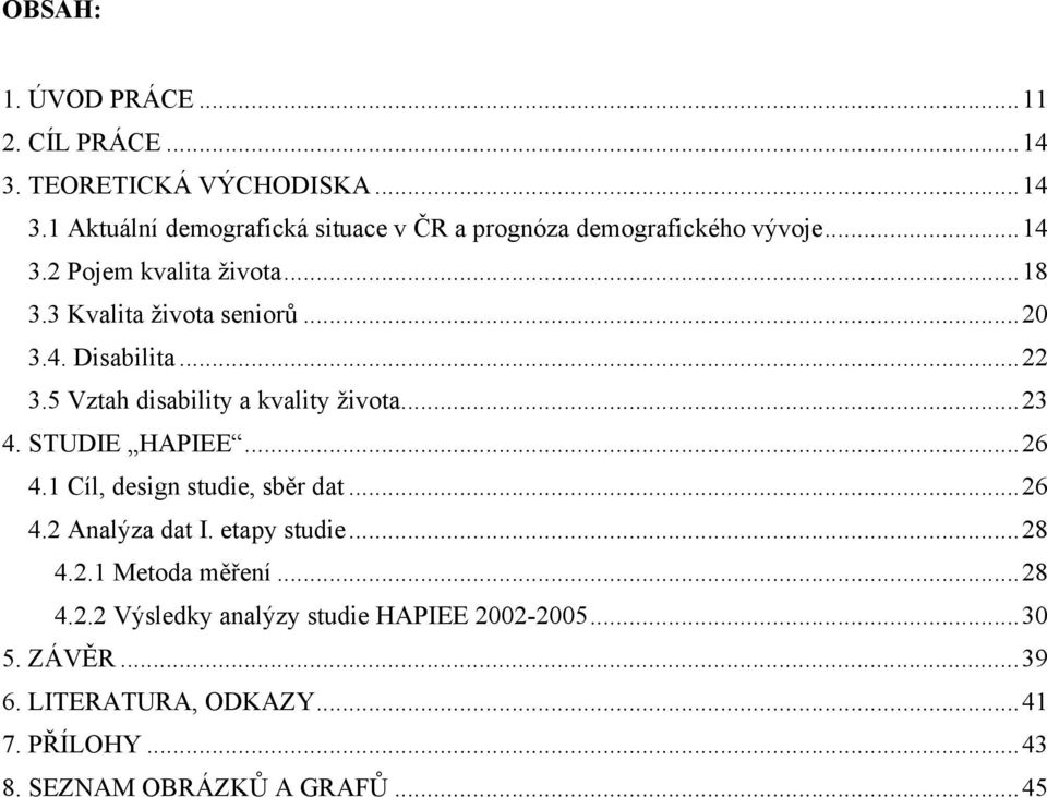 STUDIE HAPIEE...26 4.1 Cíl, design studie, sběr dat...26 4.2 Analýza dat I. etapy studie...28 4.2.1 Metoda měření...28 4.2.2 Výsledky analýzy studie HAPIEE 2002-2005.