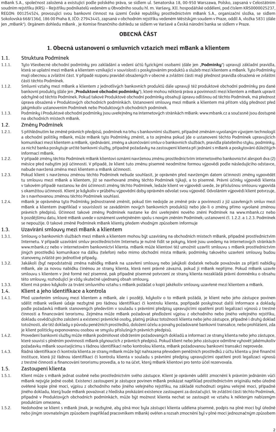 hospodářské oddělení, pod číslem KRS0000025237, REGON: 001254524, provozující svou bankovní činnost na území České republiky prostřednictvím mbank S.A.