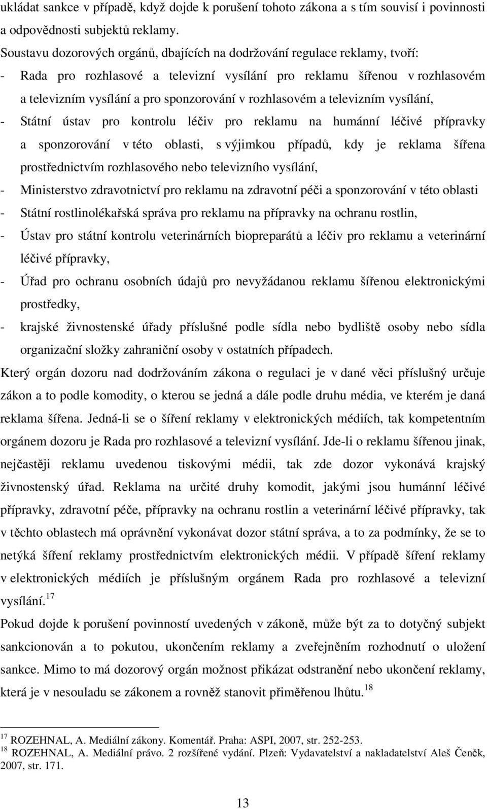 rozhlasovém a televizním vysílání, - Státní ústav pro kontrolu léčiv pro reklamu na humánní léčivé přípravky a sponzorování v této oblasti, s výjimkou případů, kdy je reklama šířena prostřednictvím