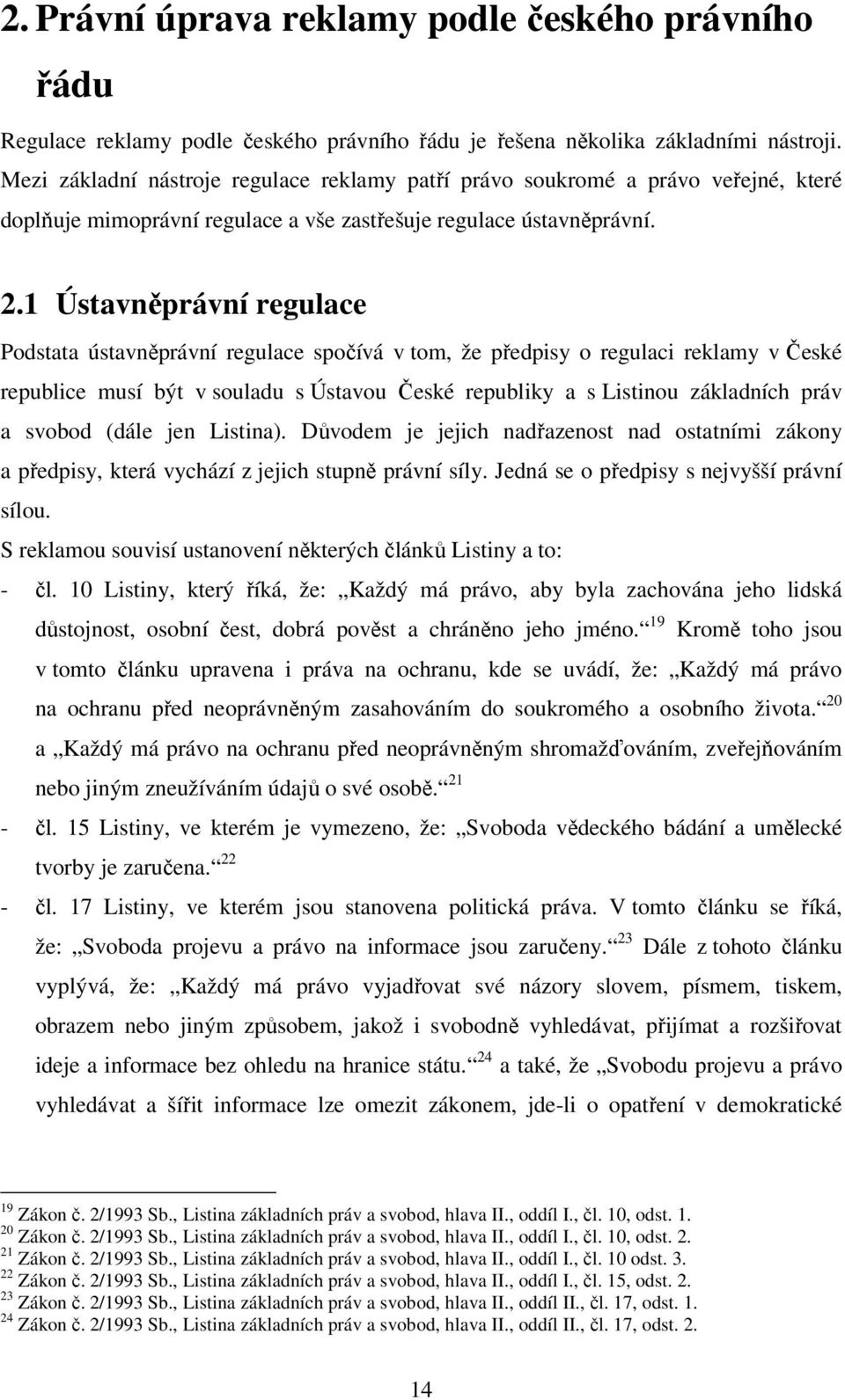 1 Ústavněprávní regulace Podstata ústavněprávní regulace spočívá v tom, že předpisy o regulaci reklamy v České republice musí být v souladu s Ústavou České republiky a s Listinou základních práv a