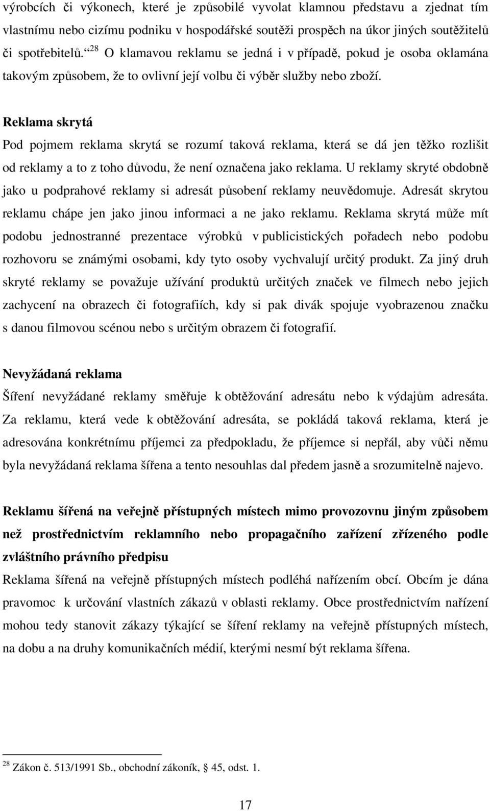 Reklama skrytá Pod pojmem reklama skrytá se rozumí taková reklama, která se dá jen těžko rozlišit od reklamy a to z toho důvodu, že není označena jako reklama.