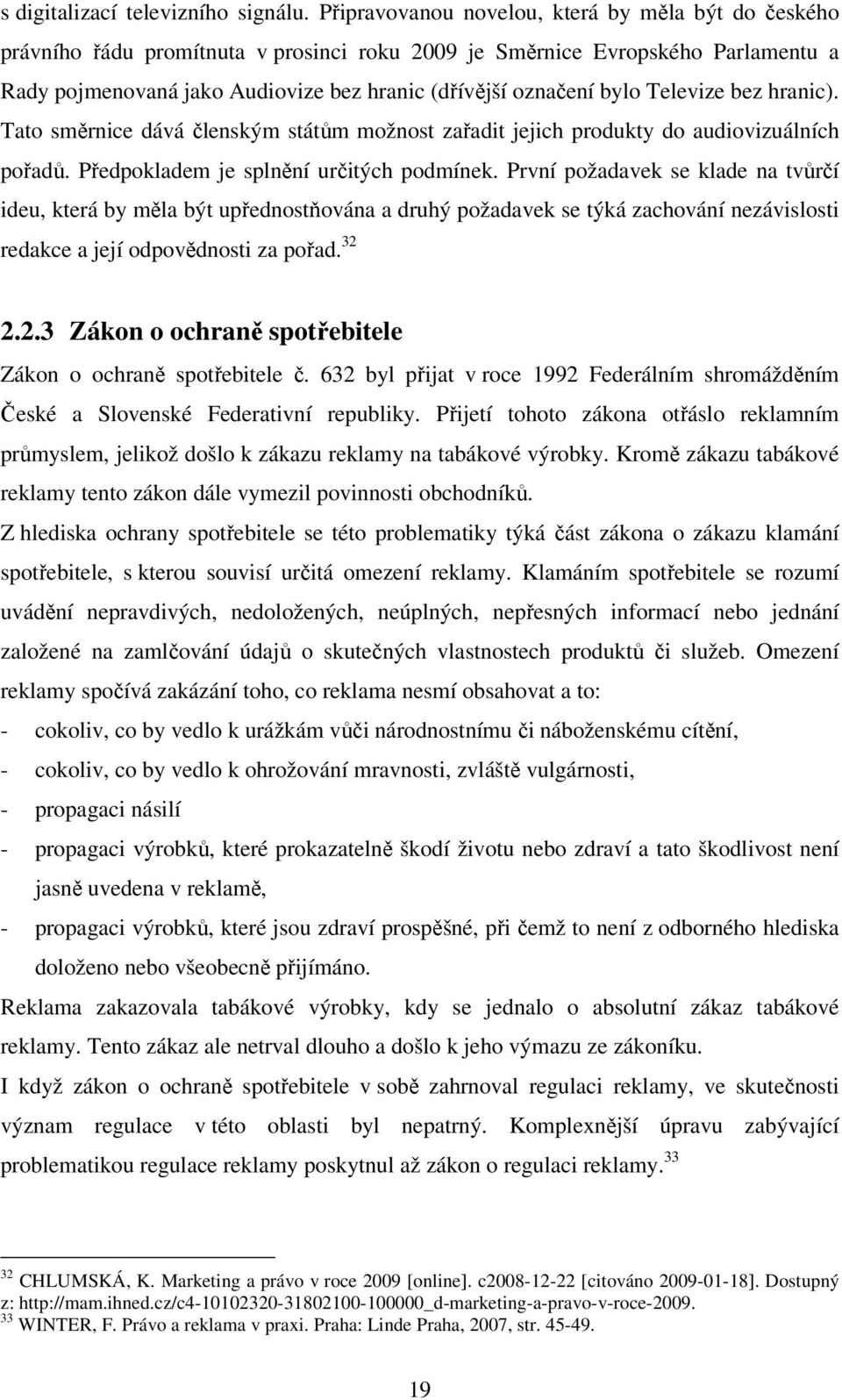 bylo Televize bez hranic). Tato směrnice dává členským státům možnost zařadit jejich produkty do audiovizuálních pořadů. Předpokladem je splnění určitých podmínek.