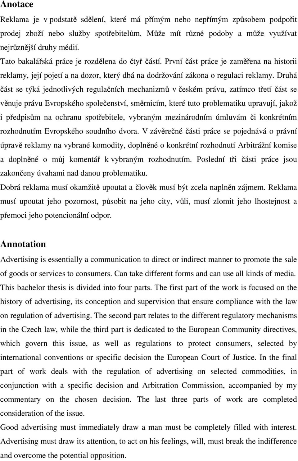 Druhá část se týká jednotlivých regulačních mechanizmů v českém právu, zatímco třetí část se věnuje právu Evropského společenství, směrnicím, které tuto problematiku upravují, jakož i předpisům na