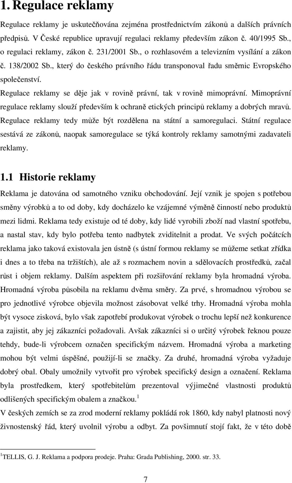 Regulace reklamy se děje jak v rovině právní, tak v rovině mimoprávní. Mimoprávní regulace reklamy slouží především k ochraně etických principů reklamy a dobrých mravů.