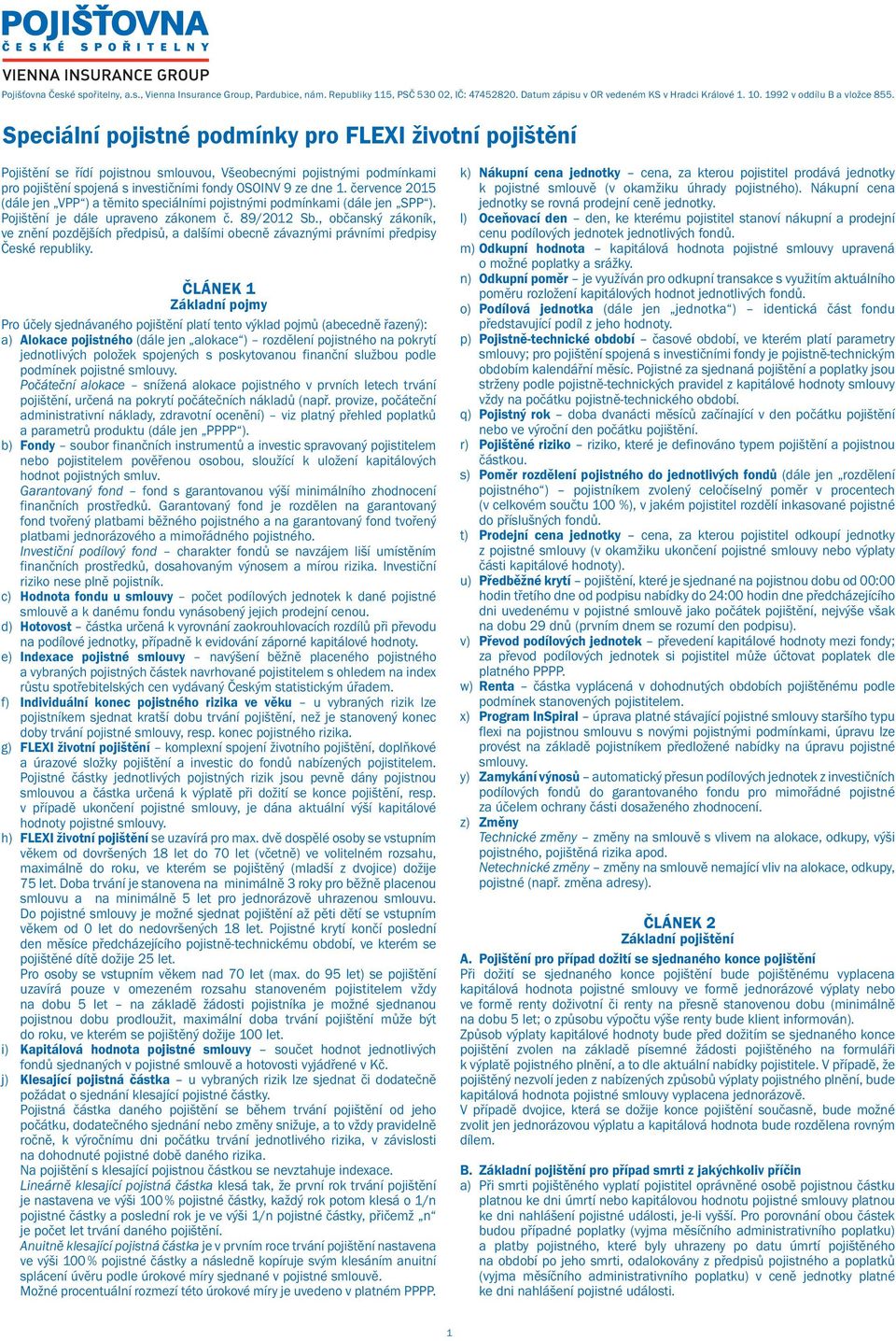 července 2015 (dále jen VPP ) a těmito speciálními pojistnými podmínkami (dále jen SPP ). Pojištění je dále upraveno zákonem č. 89/2012 Sb.