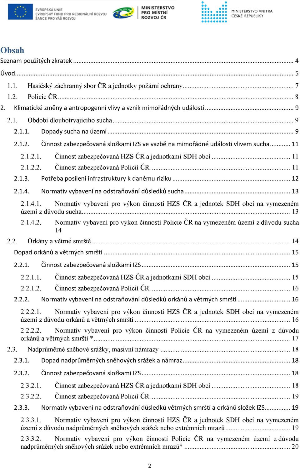 .. 11 2.1.2.1. Činnost zabezpečovaná HZS ČR a jednotkami SDH obcí... 11 2.1.2.2. Činnost zabezpečovaná Policií ČR... 11 2.1.3. Potřeba posílení infrastruktury k danému riziku... 12 2.1.4.