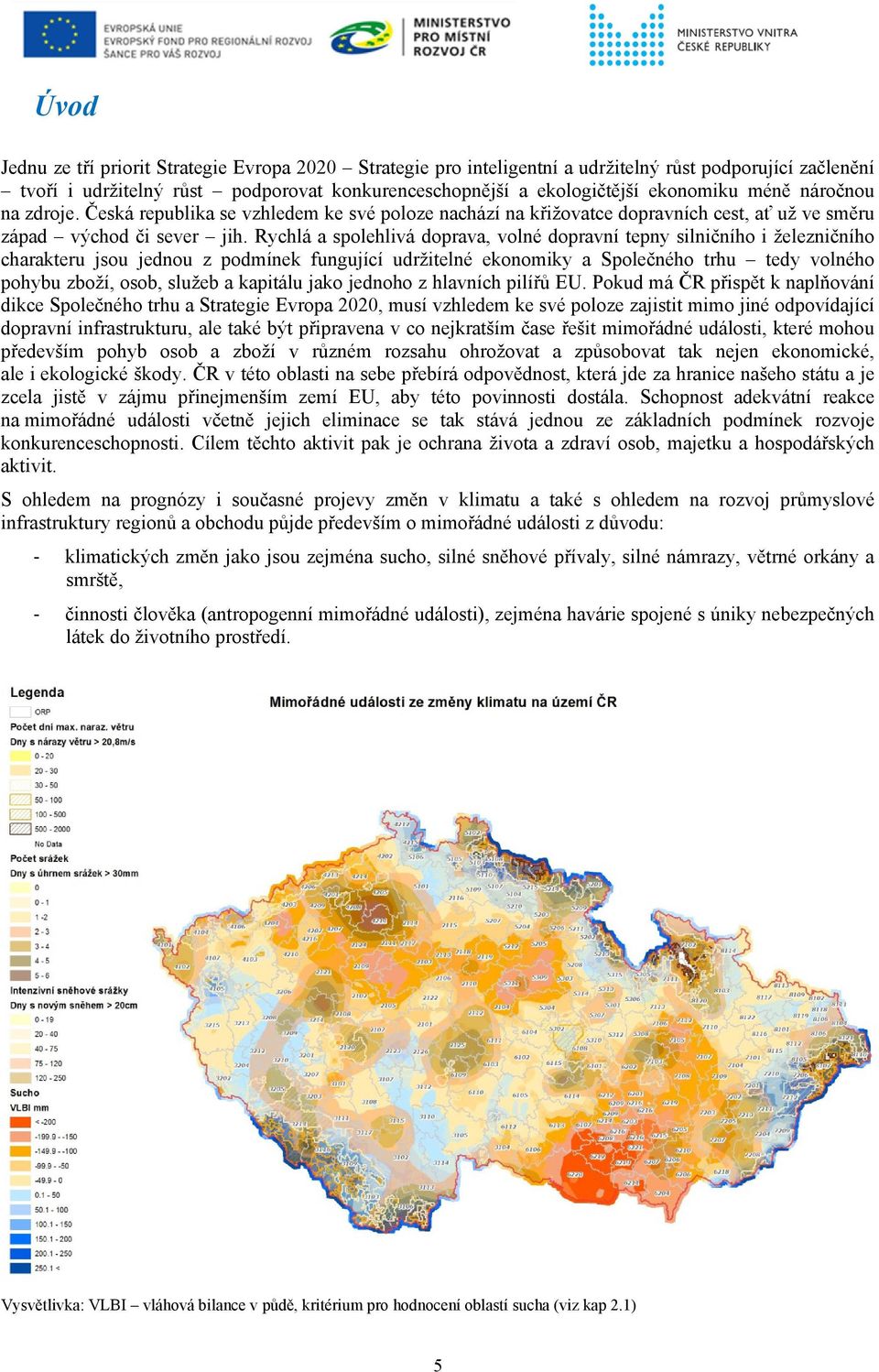 Rychlá a spolehlivá doprava, volné dopravní tepny silničního i železničního charakteru jsou jednou z podmínek fungující udržitelné ekonomiky a Společného trhu tedy volného pohybu zboží, osob, služeb