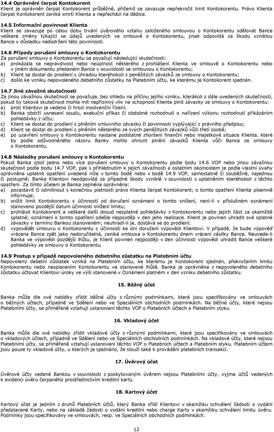 5 Informační povinnost Klienta Klient se zavazuje po celou dobu trvání úvěrového vztahu založeného smlouvou o Kontokorentu sdělovat Bance veškeré změny týkající se údajů uvedených ve smlouvě o