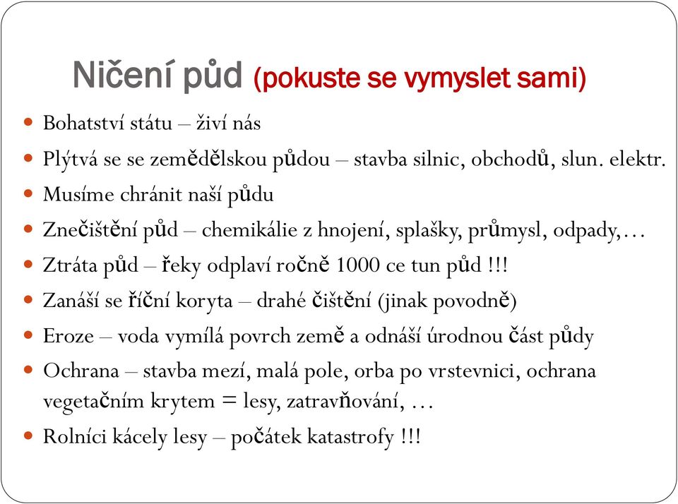 Musíme chránit naší půdu Znečištění půd chemikálie z hnojení, splašky, průmysl, odpady, Ztráta půd řeky odplaví ročně 1000 ce tun