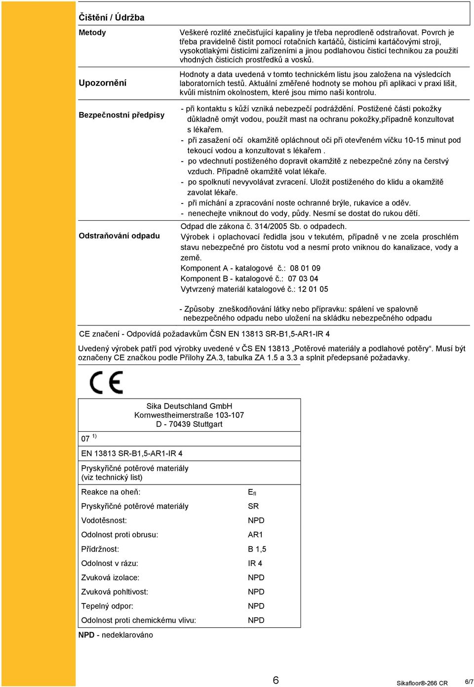 prostředků a vosků. Hodnoty a data uvedená v tomto technickém listu jsou založena na výsledcích laboratorních testů.