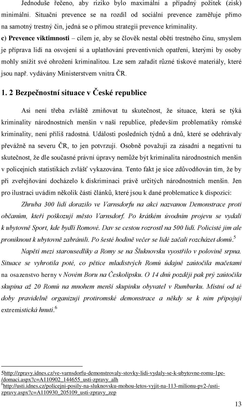 c) Prevence viktimnosti cílem je, aby se člověk nestal obětí trestného činu, smyslem je příprava lidí na osvojení si a uplatňování preventivních opatření, kterými by osoby mohly snížit své ohrožení