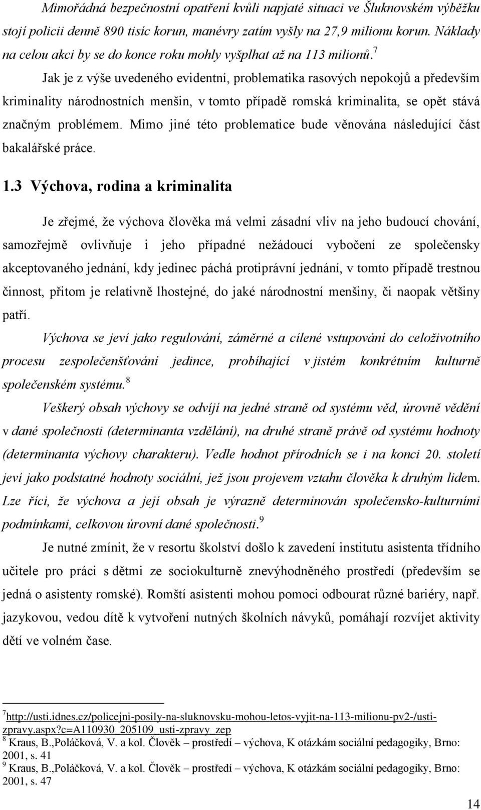 7 Jak je z výše uvedeného evidentní, problematika rasových nepokojů a především kriminality národnostních menšin, v tomto případě romská kriminalita, se opět stává značným problémem.