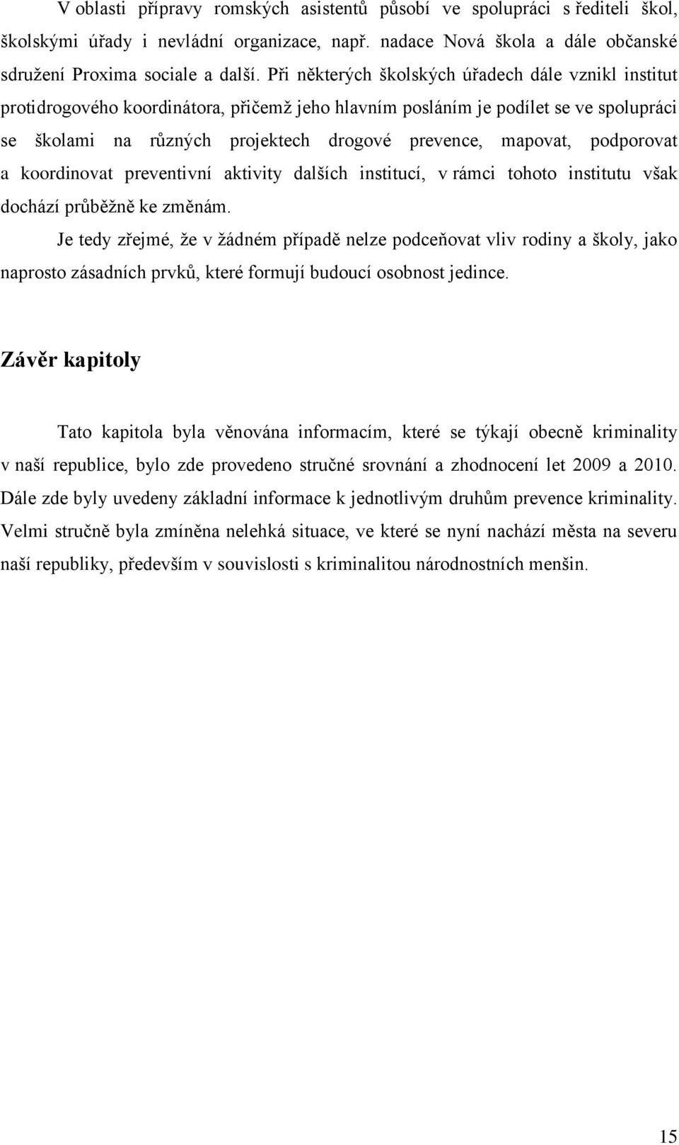 podporovat a koordinovat preventivní aktivity dalších institucí, v rámci tohoto institutu však dochází průběžně ke změnám.