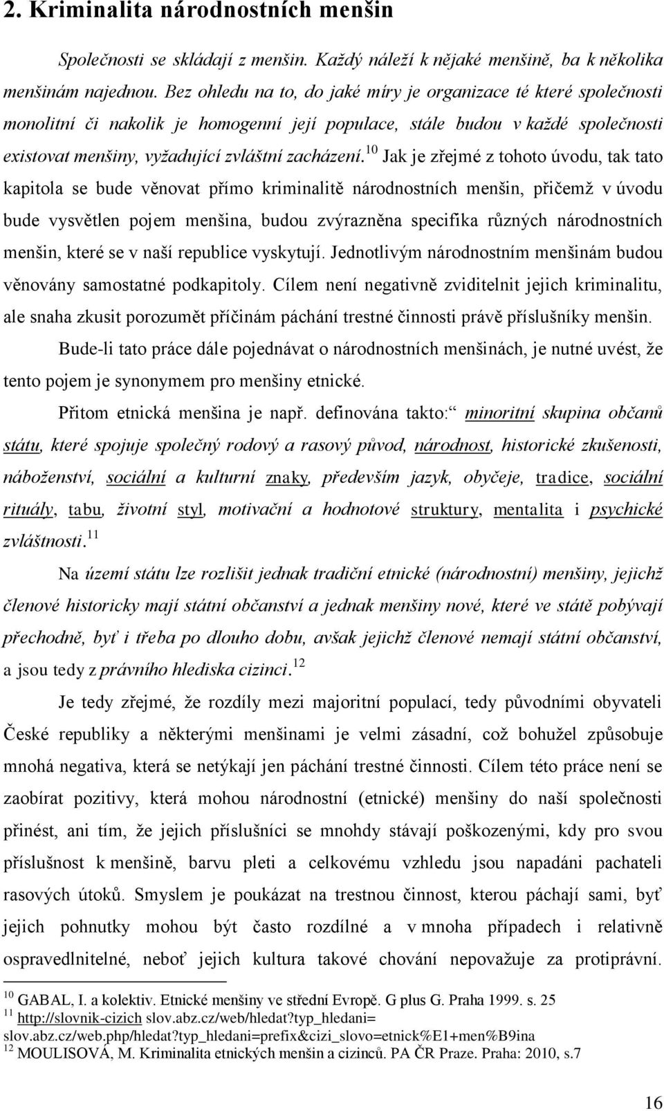 10 Jak je zřejmé z tohoto úvodu, tak tato kapitola se bude věnovat přímo kriminalitě národnostních menšin, přičemž v úvodu bude vysvětlen pojem menšina, budou zvýrazněna specifika různých