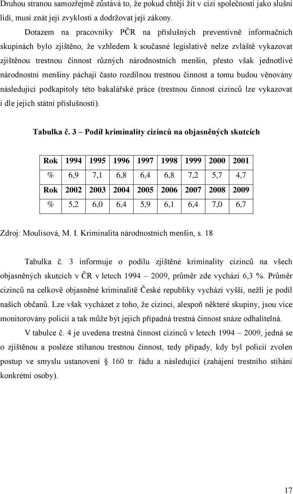 menšin, přesto však jednotlivé národnostní menšiny páchají často rozdílnou trestnou činnost a tomu budou věnovány následující podkapitoly této bakalářské práce (trestnou činnost cizinců lze vykazovat