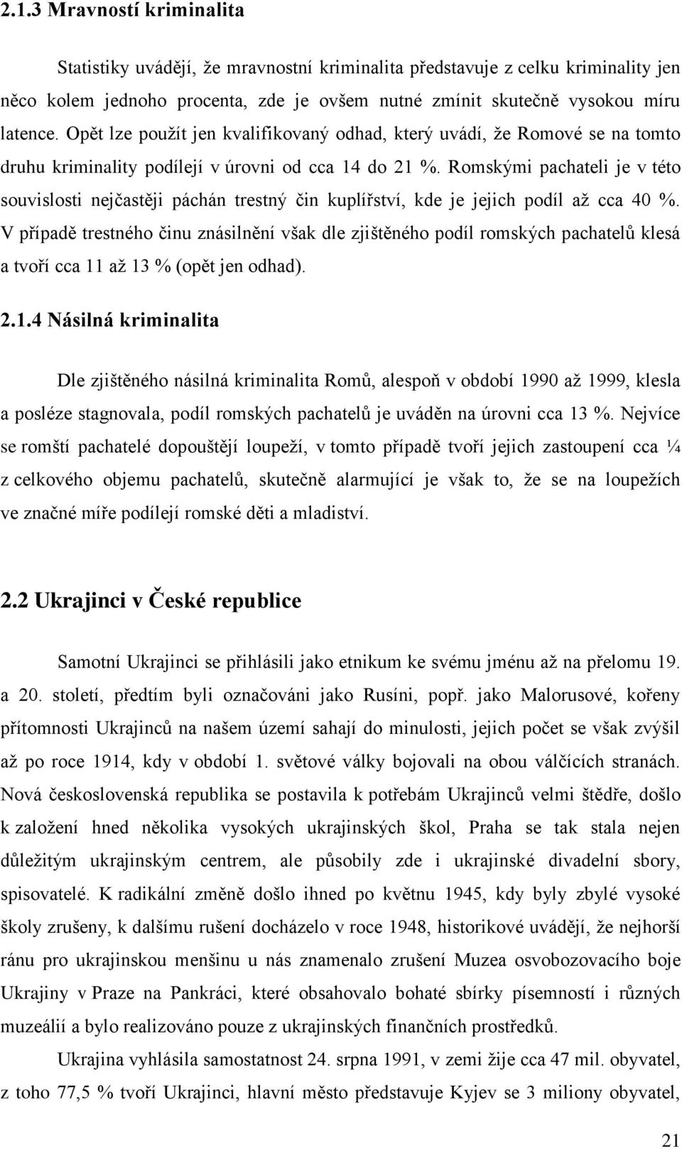 Romskými pachateli je v této souvislosti nejčastěji páchán trestný čin kuplířství, kde je jejich podíl až cca 40 %.