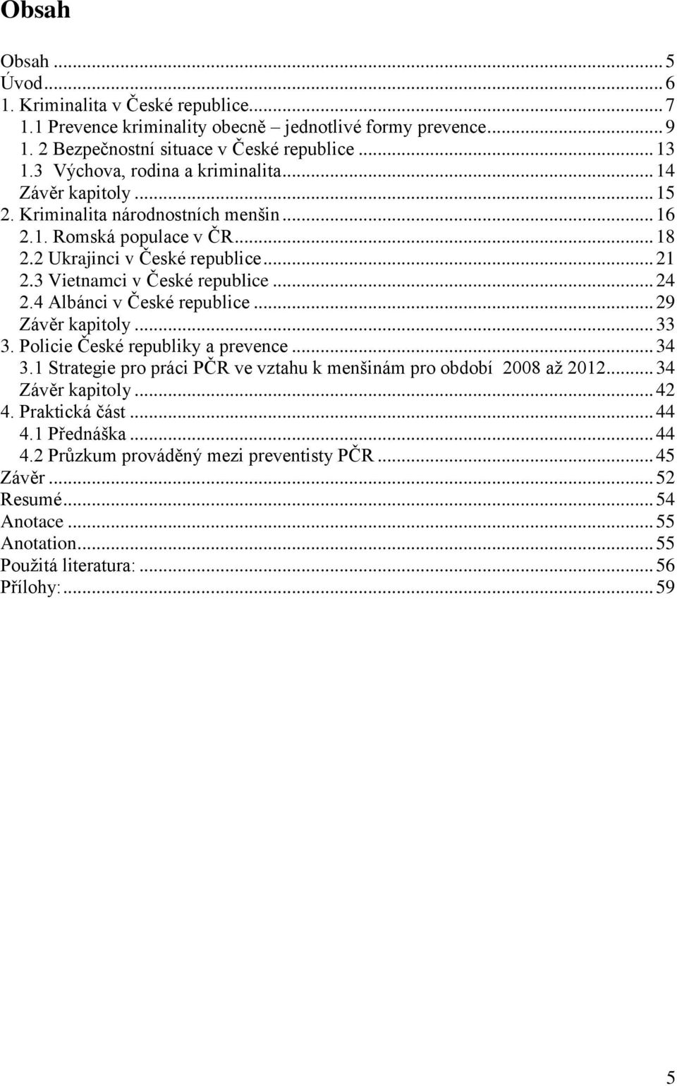 3 Vietnamci v České republice... 24 2.4 Albánci v České republice... 29 Závěr kapitoly... 33 3. Policie České republiky a prevence... 34 3.