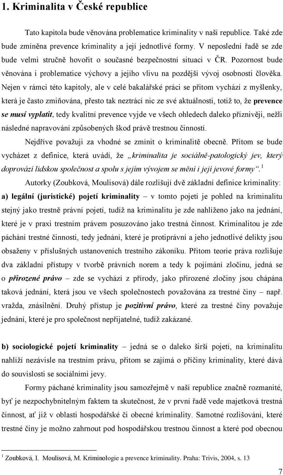 Nejen v rámci této kapitoly, ale v celé bakalářské práci se přitom vychází z myšlenky, která je často zmiňována, přesto tak neztrácí nic ze své aktuálnosti, totiž to, že prevence se musí vyplatit,