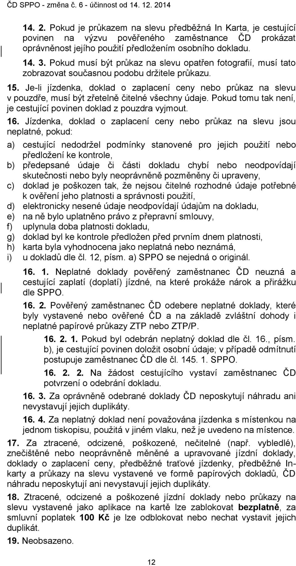 Je-li jízdenka, doklad o zaplacení ceny nebo průkaz na slevu v pouzdře, musí být zřetelně čitelné všechny údaje. Pokud tomu tak není, je cestující povinen doklad z pouzdra vyjmout. 16.