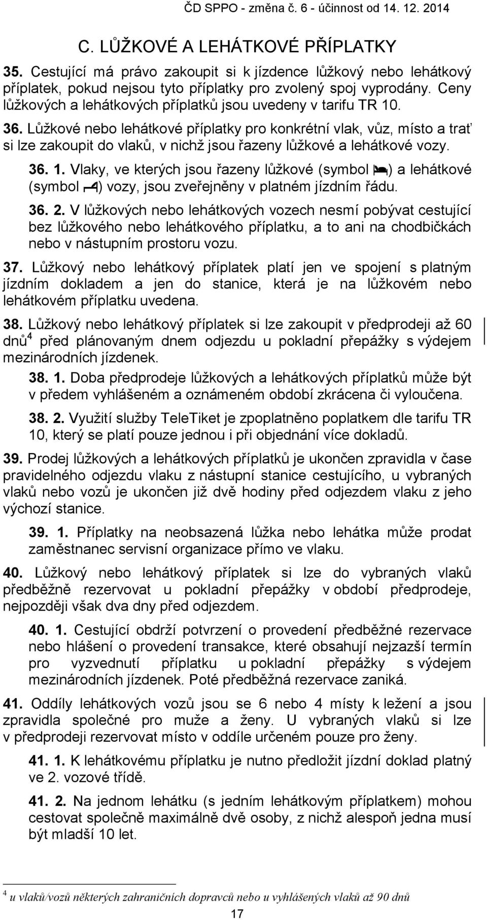 Lůžkové nebo lehátkové příplatky pro konkrétní vlak, vůz, místo a trať si lze zakoupit do vlaků, v nichž jsou řazeny lůžkové a lehátkové vozy. 36. 1.