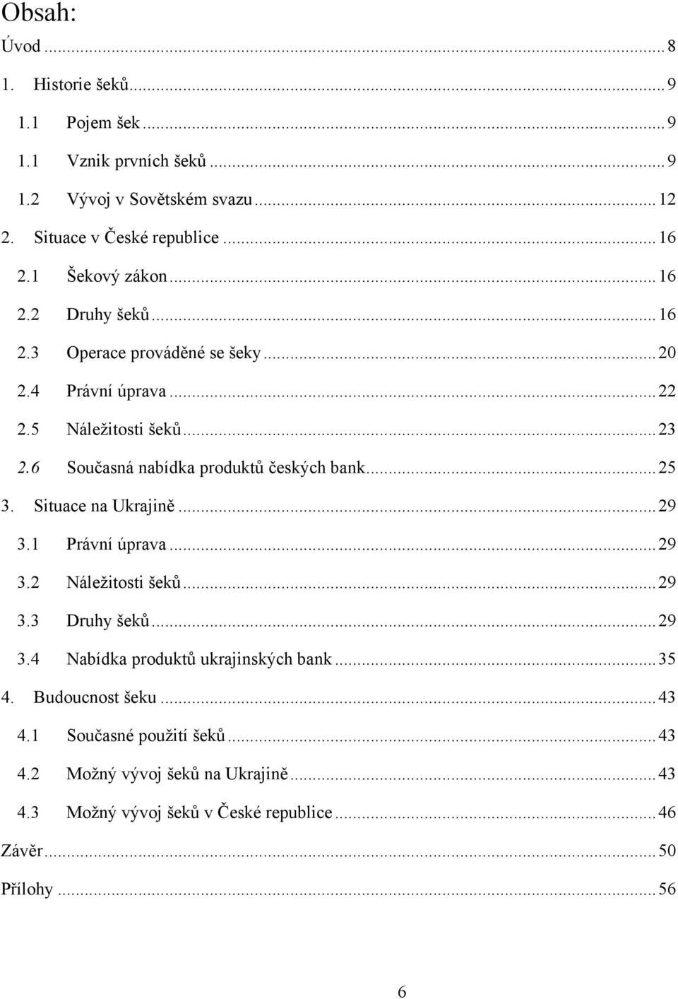 6 Současná nabídka produktů českých bank... 25 3. Situace na Ukrajině... 29 3.1 Právní úprava... 29 3.2 Náleţitosti šeků... 29 3.3 Druhy šeků... 29 3.4 Nabídka produktů ukrajinských bank.