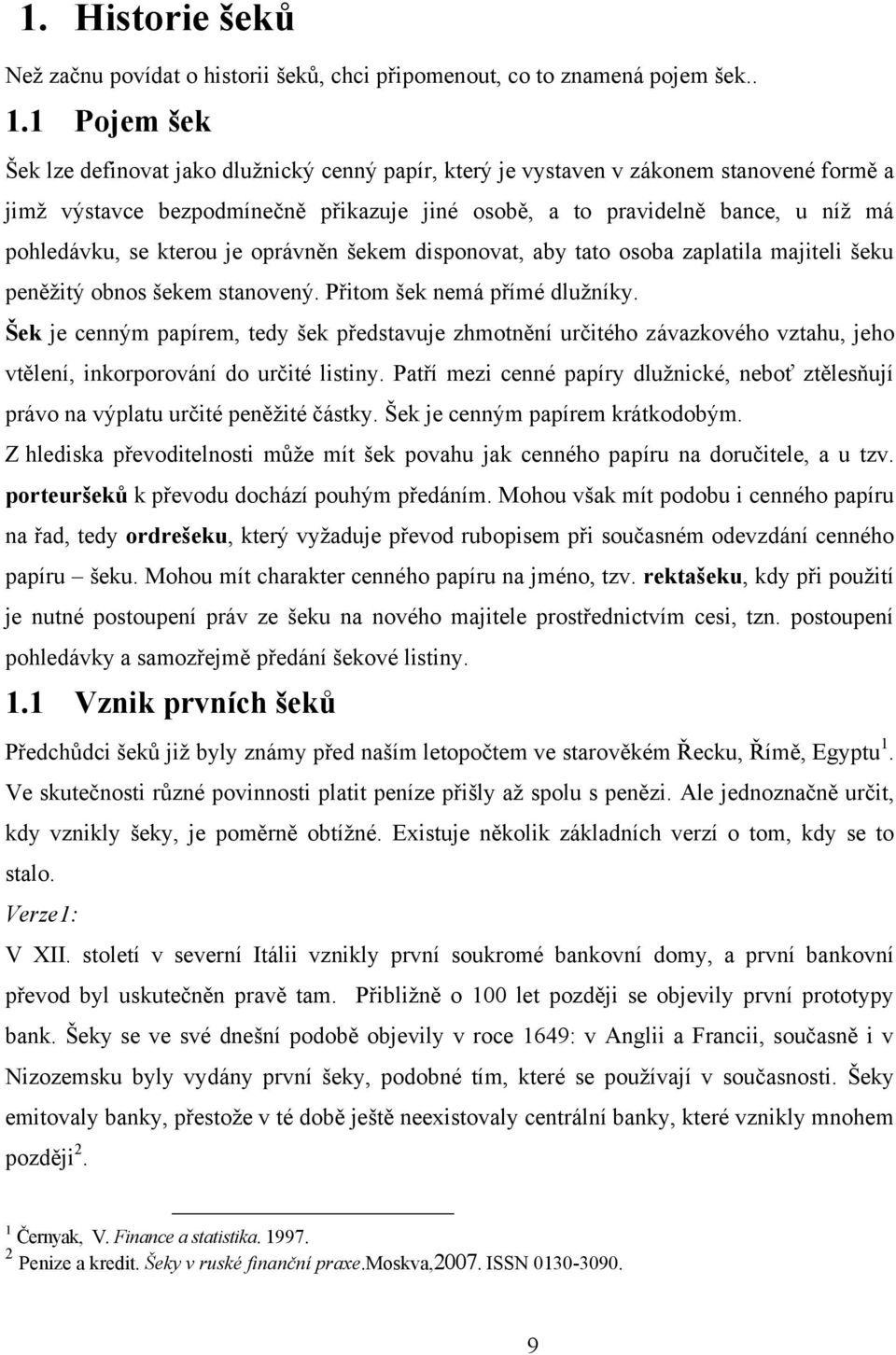 se kterou je oprávněn šekem disponovat, aby tato osoba zaplatila majiteli šeku peněţitý obnos šekem stanovený. Přitom šek nemá přímé dluţníky.