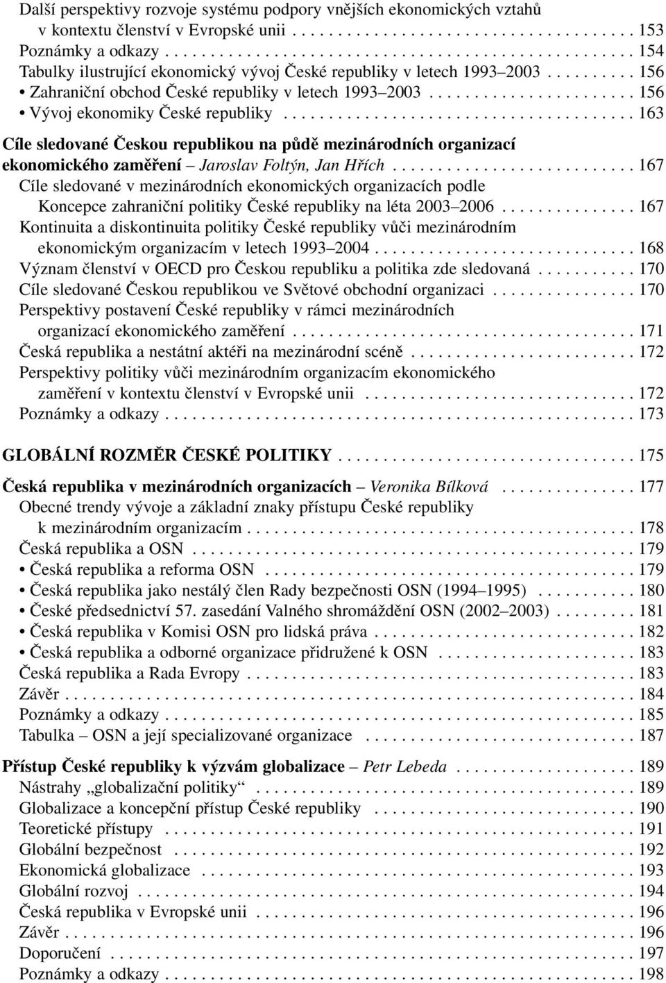 ...................... 156 Vývoj ekonomiky České republiky....................................... 163 Cíle sledované Českou republikou na půdě mezinárodních organizací ekonomického zaměření Jaroslav Foltýn, Jan Hřích.