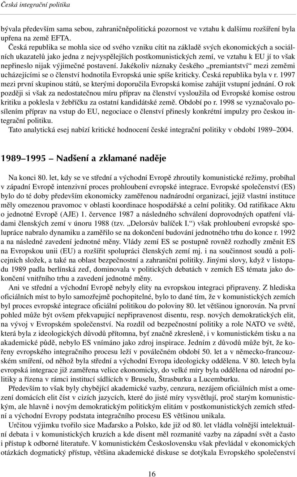 nijak výjimečné postavení. Jakékoliv náznaky českého premiantství mezi zeměmi ucházejícími se o členství hodnotila Evropská unie spíše kriticky. Česká republika byla v r.