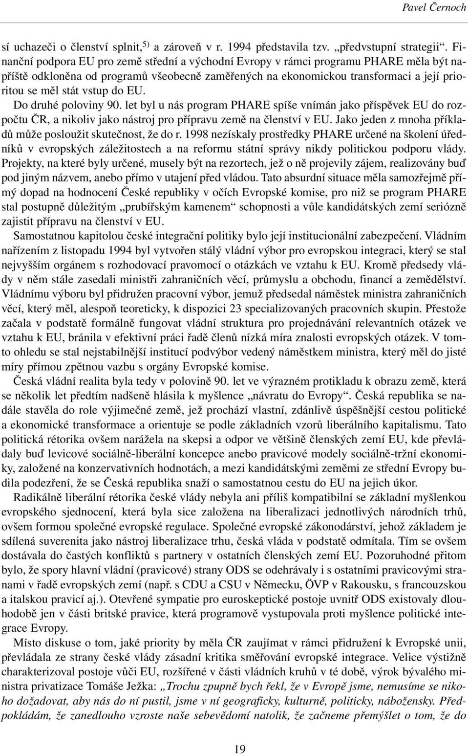 vstup do EU. Do druhé poloviny 90. let byl u nás program PHARE spíše vnímán jako příspěvek EU do rozpočtu ČR, a nikoliv jako nástroj pro přípravu země na členství v EU.