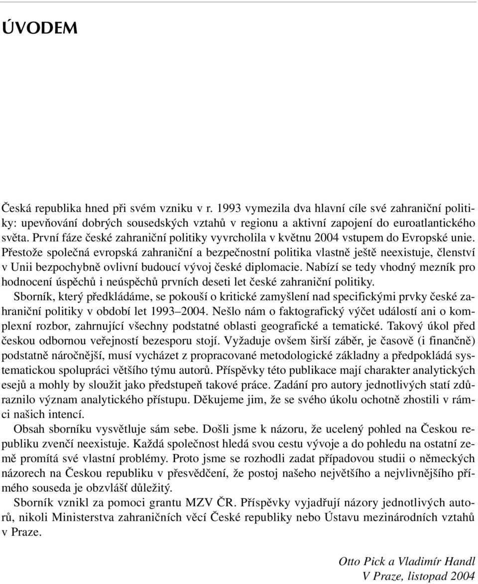 Přestože společná evropská zahraniční a bezpečnostní politika vlastně ještě neexistuje, členství v Unii bezpochybně ovlivní budoucí vývoj české diplomacie.