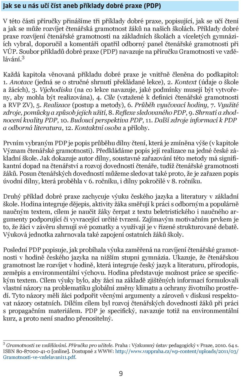 Soubor příkladů dobré praxe (PDP) navazuje na příručku Gramotnosti ve vzdělávání. 3 Každá kapitola věnovaná příkladu dobré praxe je vnitřně členěna do podkapitol: 1.