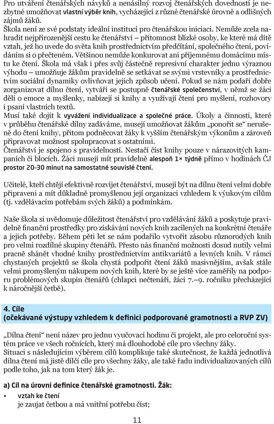 Nemůže zcela nahradit nejpřirozenější cestu ke čtenářství přítomnost blízké osoby, ke které má dítě vztah, jež ho uvede do světa knih prostřednictvím předčítání, společného čtení, povídáním si o