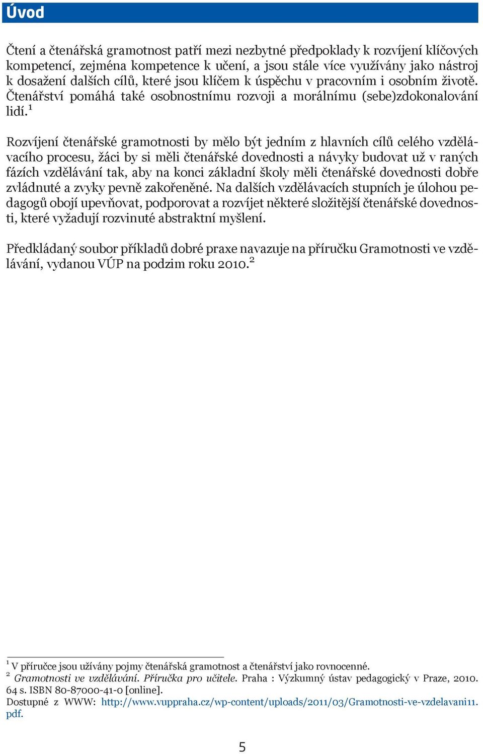 1 Rozvíjení čtenářské gramotnosti by mělo být jedním z hlavních cílů celého vzdělávacího procesu, žáci by si měli čtenářské dovednosti a návyky budovat už v raných fázích vzdělávání tak, aby na konci