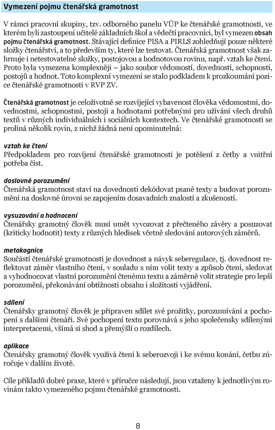 Stávající definice PISA a PIRLS zohledňují pouze některé složky čtenářství, a to především ty, které lze testovat.