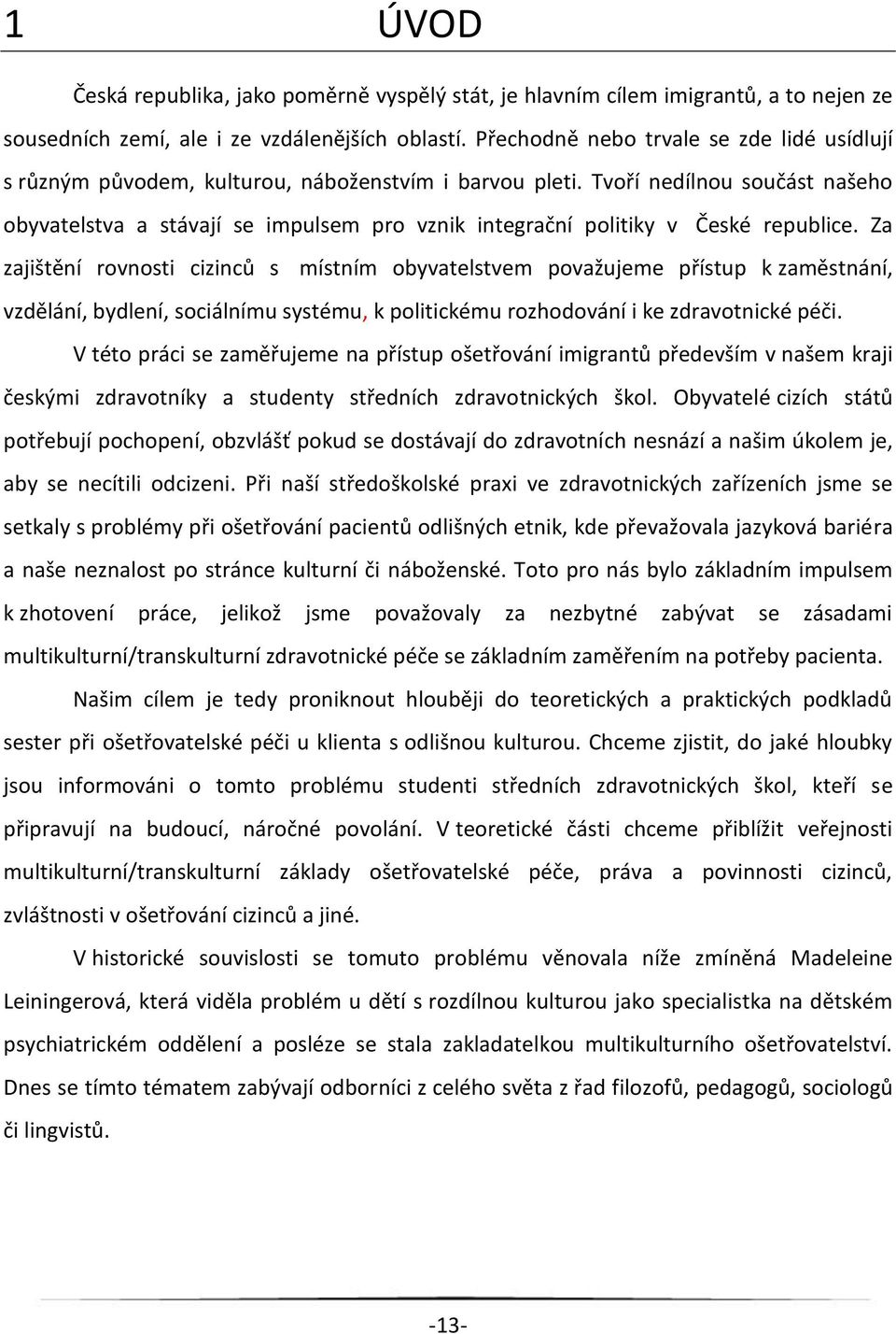 Tvoří nedílnou součást našeho obyvatelstva a stávají se impulsem pro vznik integrační politiky v České republice.