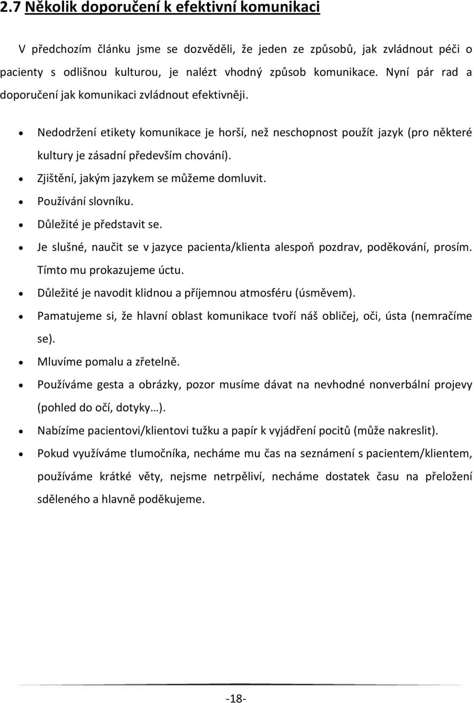 Zjištění, jakým jazykem se můžeme domluvit. Používání slovníku. Důležité je představit se. Je slušné, naučit se v jazyce pacienta/klienta alespoň pozdrav, poděkování, prosím.