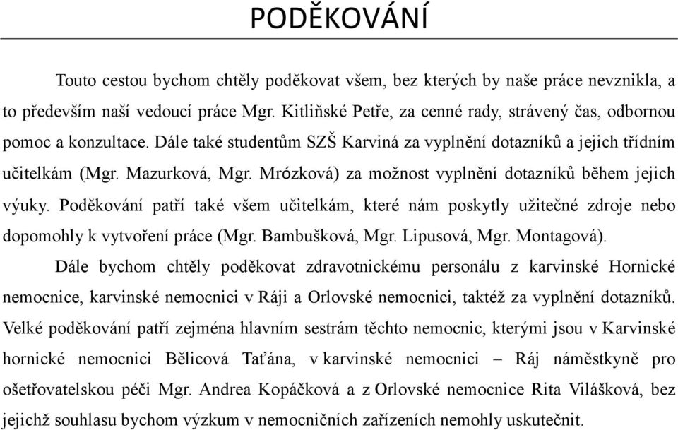 Mrózková) za možnost vyplnění dotazníků během jejich výuky. Poděkování patří také všem učitelkám, které nám poskytly užitečné zdroje nebo dopomohly k vytvoření práce (Mgr. Bambušková, Mgr.