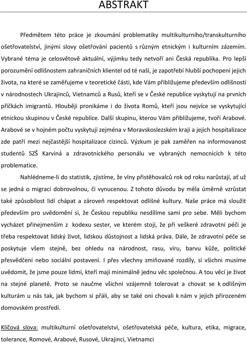 Pro lepší porozumění odlišnostem zahraničních klientel od té naší, je zapotřebí hlubší pochopení jejich života, na které se zaměřujeme v teoretické části, kde Vám přibližujeme především odlišnosti v