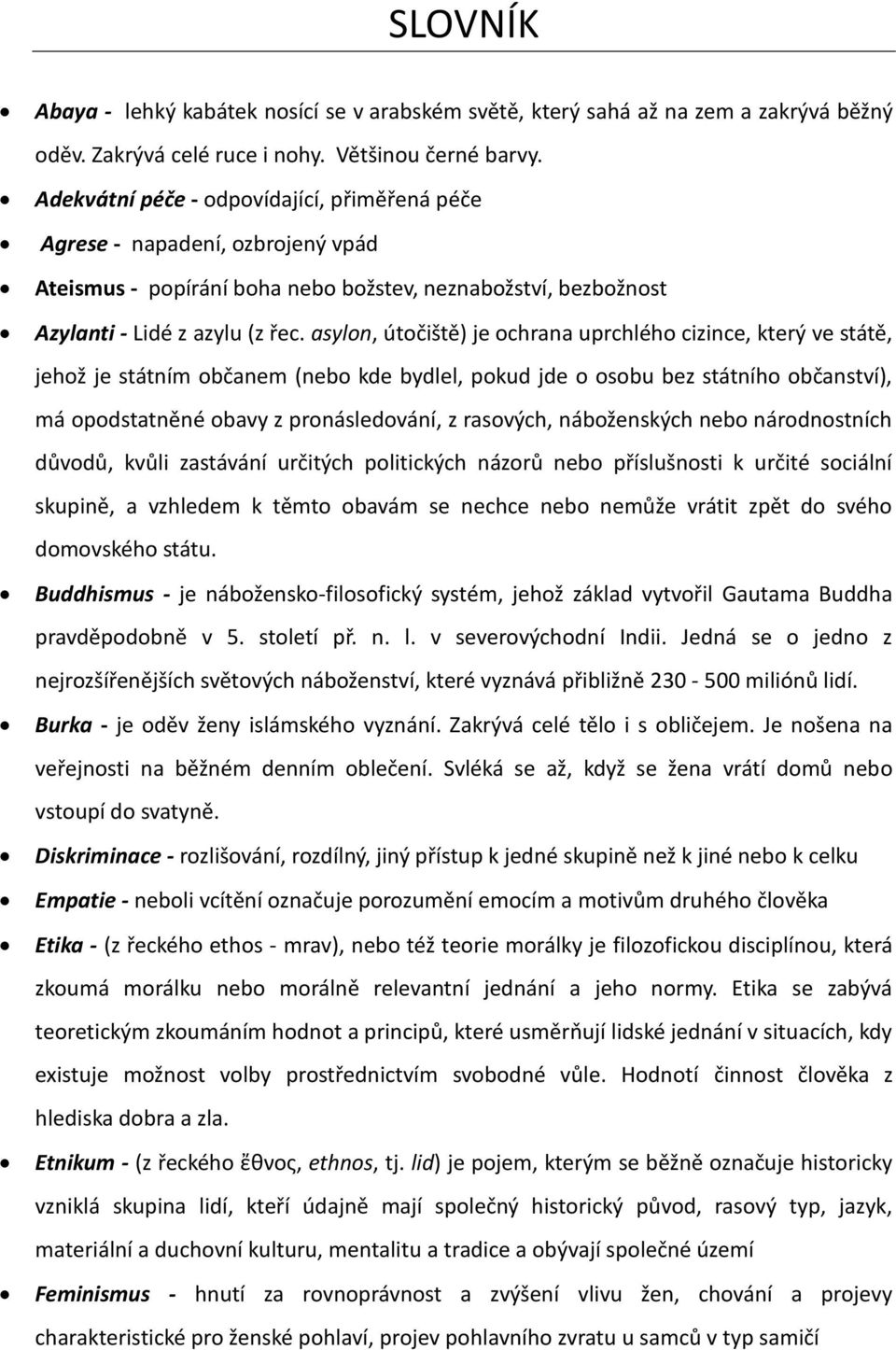 asylon, útočiště) je ochrana uprchlého cizince, který ve státě, jehož je státním občanem (nebo kde bydlel, pokud jde o osobu bez státního občanství), má opodstatněné obavy z pronásledování, z