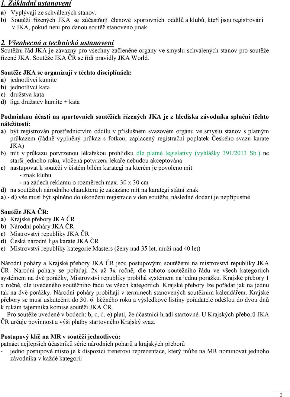 Všeobecná a technická ustanovení Soutěžní řád JKA je závazný pro všechny začleněné orgány ve smyslu schválených stanov pro soutěže řízené JKA. Soutěže JKA ČR se řídí pravidly JKA World.
