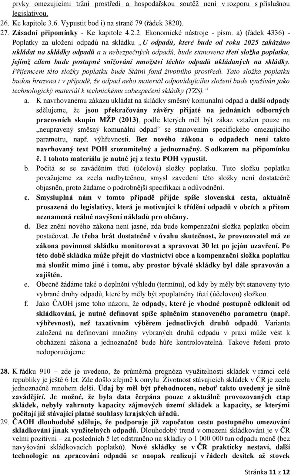 a) (řádek 4336) - Poplatky za uložení odpadů na skládku U odpadů, které bude od roku 2025 zakázáno ukládat na skládky odpadů a u nebezpečných odpadů, bude stanovena třetí složka poplatku, jejímž