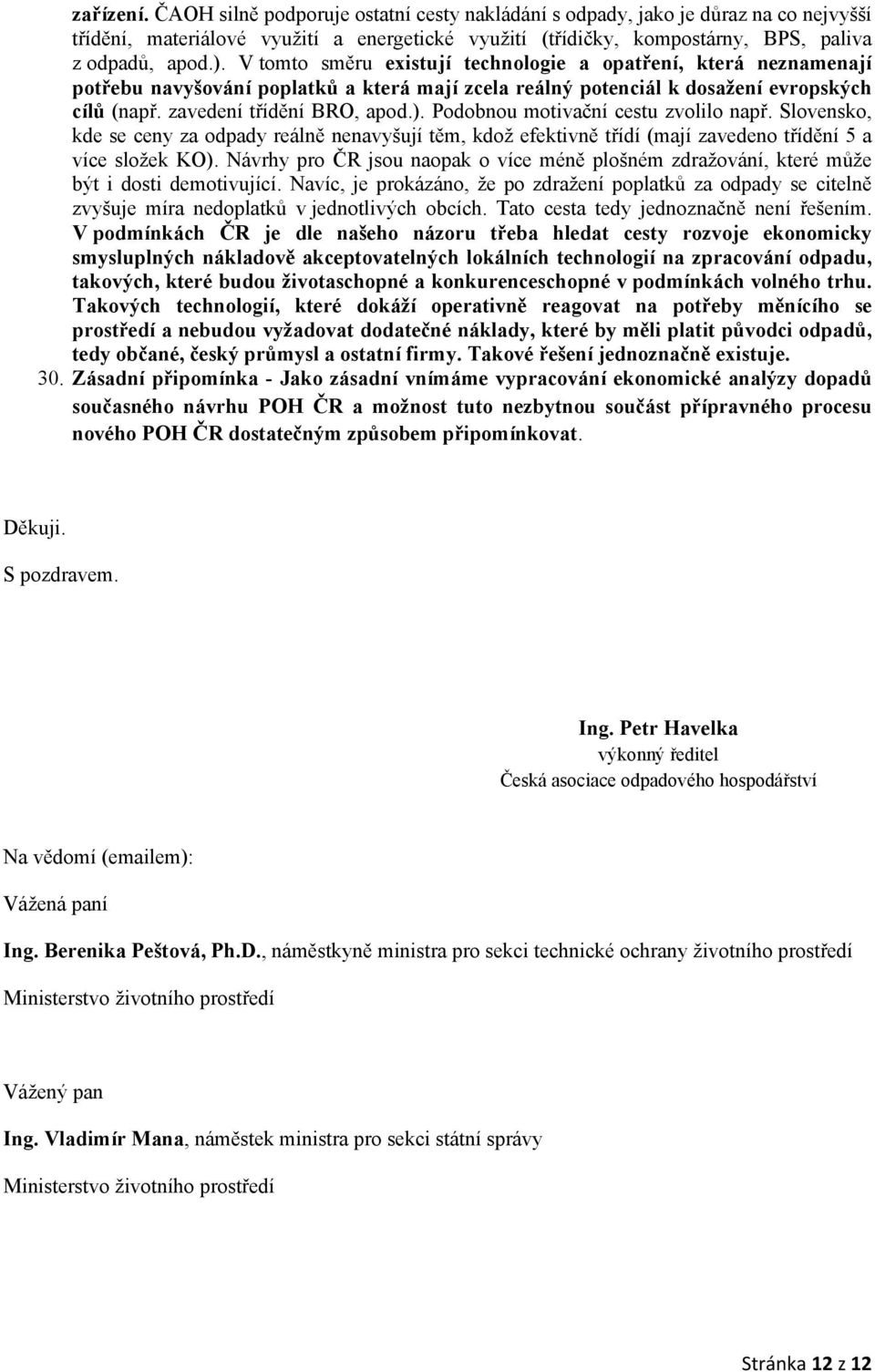 Podobnou motivační cestu zvolilo např. Slovensko, kde se ceny za odpady reálně nenavyšují těm, kdož efektivně třídí (mají zavedeno třídění 5 a více složek KO).