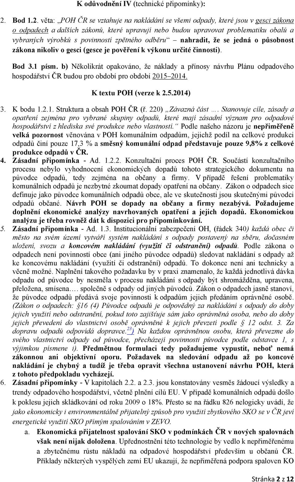 věta: POH ČR se vztahuje na nakládání se všemi odpady, které jsou v gesci zákona o odpadech a dalších zákonů, které upravují nebo budou upravovat problematiku obalů a vybraných výrobků s povinností