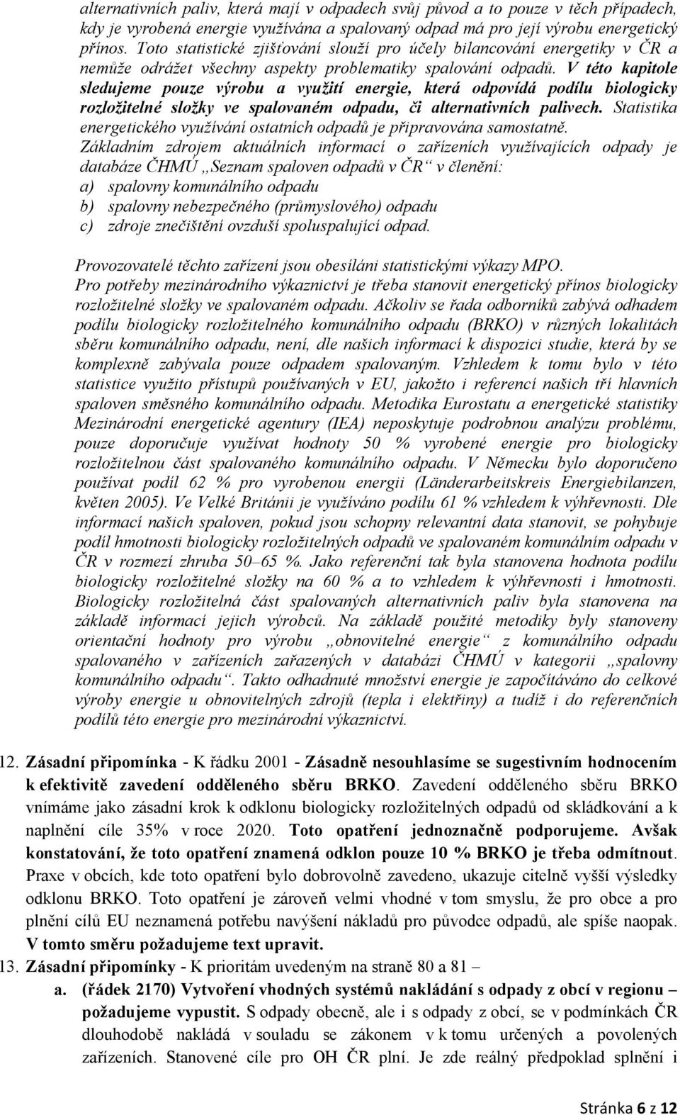 V této kapitole sledujeme pouze výrobu a využití energie, která odpovídá podílu biologicky rozložitelné složky ve spalovaném odpadu, či alternativních palivech.