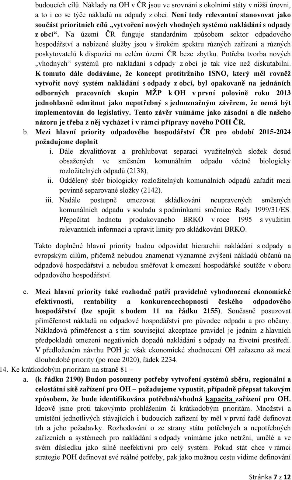 Na území ČR funguje standardním způsobem sektor odpadového hospodářství a nabízené služby jsou v širokém spektru různých zařízení a různých poskytovatelů k dispozici na celém území ČR beze zbytku.