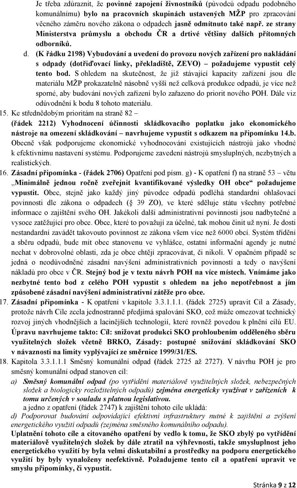 tivé většiny dalších přítomných odborníků. d. (K řádku 2198) Vybudování a uvedení do provozu nových zařízení pro nakládání s odpady (dotřiďovací linky, překladiště, ZEVO) požadujeme vypustit celý tento bod.