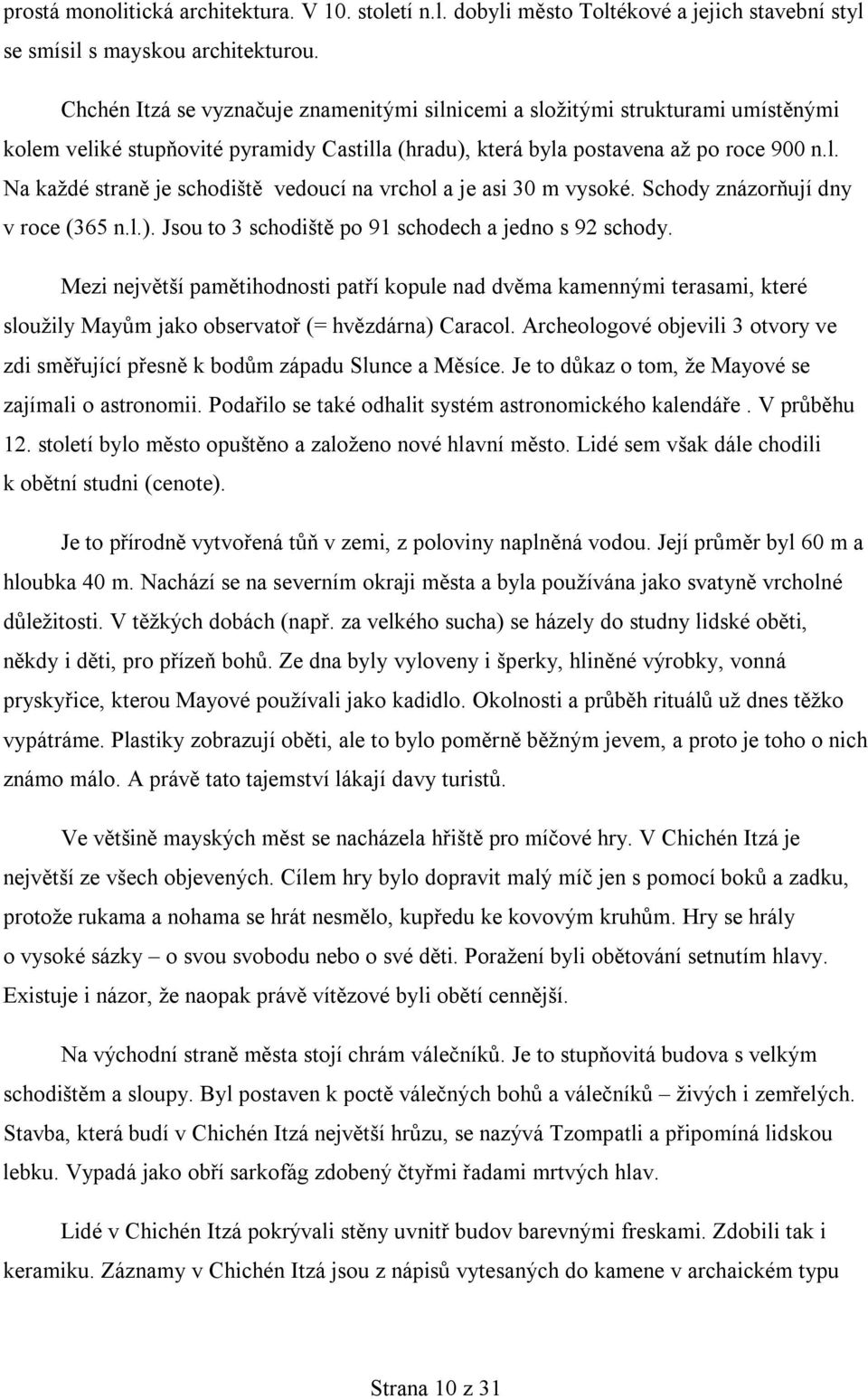 Schody znázorňují dny v roce (365 n.l.). Jsou to 3 schodiště po 91 schodech a jedno s 92 schody.